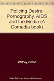 Policing desire : pornography, AIDS and the media
