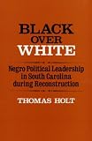 Black over White: Negro Political Leadership in South Carolina During Reconstruction (Blacks in the New World)