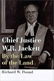 Chief Justice W.R.Jackett: By the Law of the Land (Osgoode Society for Canadian Legal History): By the Law of the Land (Osgoode Society for Canadian Legal History)