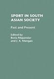 Sport in South Asian Society: Past and Present (Sport in the Global Society)