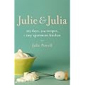 Julie And Julia: 365 Days, 524 Recipes, 1 Tiny Apartment Kitchen: How One Girl Risked Her Marriage, Her Job, And Her Sanity to Master the Art of Living