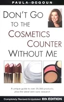 Don't Go to the Cosmetics Counter Without Me: A Unique Guide to Over 35,000 Products, Plus the Latest Skin-Care Research (Don't Go to the Cosmetics Counter Without Me)