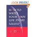 How to Write Your Own Life Story: The Classic Guide for the Nonprofessional Writer