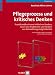Pflegeprozess und kritisches Denken: Praxishandbuch zum kritischen Denken, Lösen von Problemen und Fördern von Entwicklungsmöglichkeiten