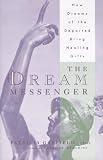 The Dream Messenger
 How Dreams of the Departed Bring Healing Gifts,
Patricia Garfield