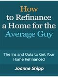 How To Refinance A Home For The Average Guy  The Ins And Outs To Get Your Home Refinanced