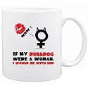 New " If My Bulldog Were A Woman , I Would Be With Him " Mug Dog