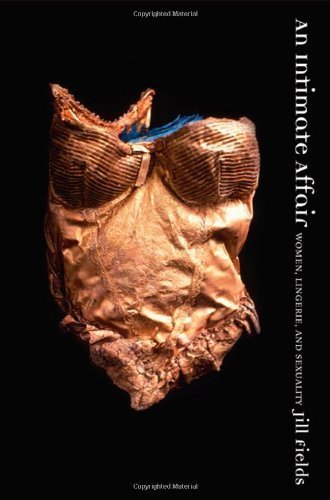 An Intimate Affair: Women, Lingerie, and Sexuality Paperback - July 2, 2007