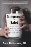 Dangerous or Safe?: Which Foods, Medicines, and Chemicals Really Put Your Kids at Risk