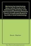 Monitoring the biotechnology labour market : a study for the Biotechnology Directorate of the Science and Engineering Research Council of supply and demand for key skills in novel biotechnology