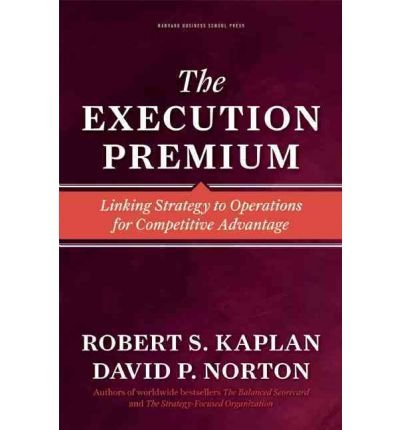 [(The Execution Premium: Linking Strategy to Operations for Competitive Advantage )] [Author: Robert S. Kaplan] [Aug-2008]