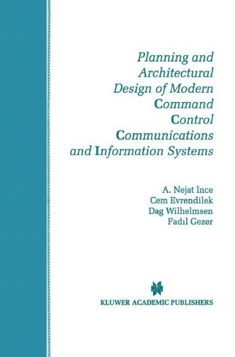 Planning and Architectural Design of Modern Command Control Communications and Information Systems: Military and Civilian Applications (The Springer International ... Series in Engineering and Computer Science)