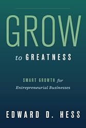 Grow to Greatness: Smart Growth for Entrepreneurial Businesses