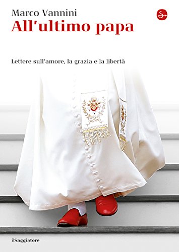 All'ultimo papa. Lettere sull'amore, la grazia e la libertà (La piccola cultura) (Italian Edition)