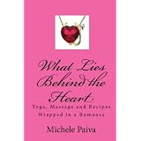 What Lies Behind The Heart: A Chick-Lit Valentine Journey With Yoga, Recipes And Romance
