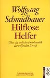 Hilflose Helfer: �ber die seelische Problematik der helfenden Berufe