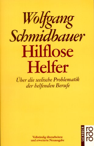 Hilflose Helfer: Über die seelische Problematik der helfenden Berufe