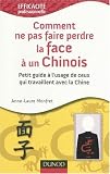 Comment ne pas faire perdre la face à un chinois ? : Petit guide à l'usage de ceux qui travaillent avec la Chine Comment ne pas faire perdre la face à un chinois ? : Petit guide à l'usage de ceux qui travaillent avec la Chine