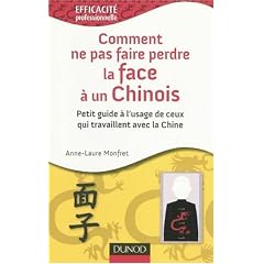 Comment ne pas faire perdre la face � un chinois ? : Petit guide � l'usage de ceux qui travaillent avec la Chine