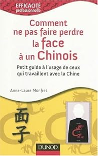 Comment Ne Pas Faire Perdre La Face A Un Chinois Petit Guide A L Usage De Ceux Qui Travaillent Avec La Chine Babelio