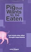 The Pig That Wants to Be Eaten: 100 Experiments for the Armchair Philosopher