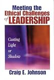 Meeting the Ethical Challenges of Leadership: Casting Light or Shadow