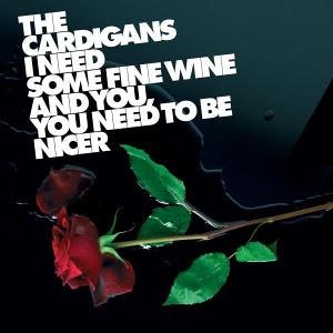 The Cardigans - I Need Some Fine Wine And You, You Need To Be Nicer - Zortam Music