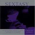 Sextasy: Master the Timeless Techniques of Tantra, Tao, and the Kama Sutra to Take Lovemaking to New Heights