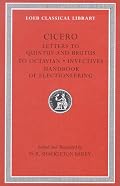 Cicero: Letters to Quintus and Brutus. Letter Fragments. Letter to Octavian. Invectives. Handbook of Electioneering; D. Letters (Loeb Classical Library No. 462)