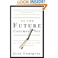 As the Future Catches You: How Genomics and Other Forces Are Changing Your Life, Work, Health and Wealth by Juan Enriquez