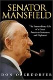 Senator Mansfield : The Extraordinary Life Of A Great American Statesman And Diplomat