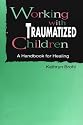 Working With Traumatized Children: A Handbook for Healing