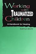 Working With Traumatized Children: A Handbook for Healing