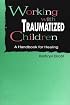 Working With Traumatized Children: A Handbook for Healing