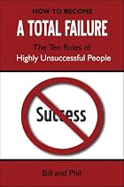 How To Become A Total Failure - The Ten Rules of Highly Unsuccessful People