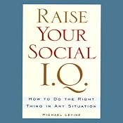 Raise Your Social I.Q.: How to Do the Right Thing in Any Situation | [Michael Levine]
