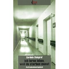 Ich lerne leben, weil du sterben musst: Ein Krankenhaustagebuch