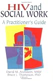 HIV And Social Work: A Practitioner s Guide (Psychosocial Issues of Hiv Aids) (Psychosocial Issues of Hiv Aids)