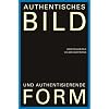 Authentisches Bild und Authentisierende Form