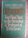 Osteoporosis: Your Head Start on the Prevention and Treatment of Brittle Bones