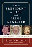 The President, the Pope, and the Prime Minister: Three Who Changed the World