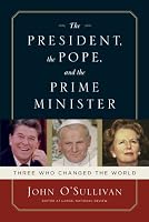 The President, the Pope, and the Prime Minister: Three Who Changed the World