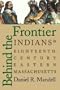 Behind the Frontier: Indians in Eighteenth-Century Eastern Massachusetts