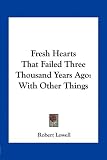 Fresh Hearts That Failed Three Thousand Years Ago: With Other Things