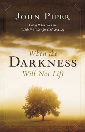When the darkness will not lift: Doing What We Can While Waiting for God - and Joy by John Piper (2007) Paperback