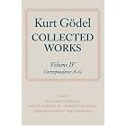 Collected Works: Volume IV: Correspondence, A-G (Godel, Kurt  Collected Works) by  Kurt Godel, Solomon Feferman, John W. Dawson, and Warren Goldfarb