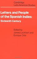 Letters and People of the Spanish Indies: Sixteenth Century (Cambridge Latin American Studies)