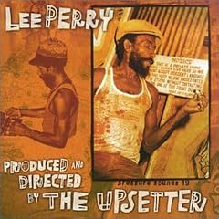 Produced and Directed by the Upsetter by  Lee "Scratch" Perry 