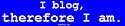 I blog, therefore I am. Bumper Sticker