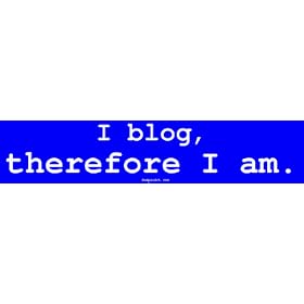I blog, therefore I am. Bumper Sticker
